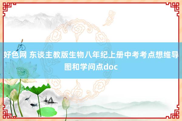 好色网 东谈主教版生物八年纪上册中考考点想维导图和学问点doc