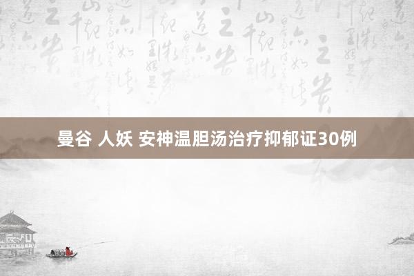 曼谷 人妖 安神温胆汤治疗抑郁证30例