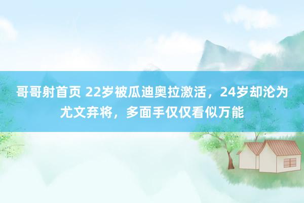 哥哥射首页 22岁被瓜迪奥拉激活，24岁却沦为尤文弃将，多面手仅仅看似万能